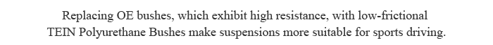 Replacing OE bushes, which exhibit high resistance, with low-frictional TEIN Polyurethane Bushes make suspensions more suitable for sports driving.