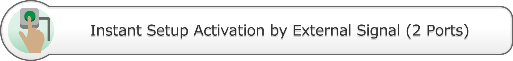 Instant Setup Activation by External Signal (2 Ports)